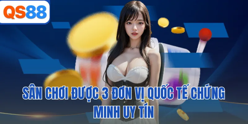 Sân chơi được 3 đơn vị quốc tế chứng minh uy tín